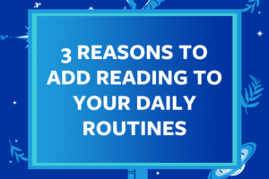 3 Reasons to add reading to your daily routines